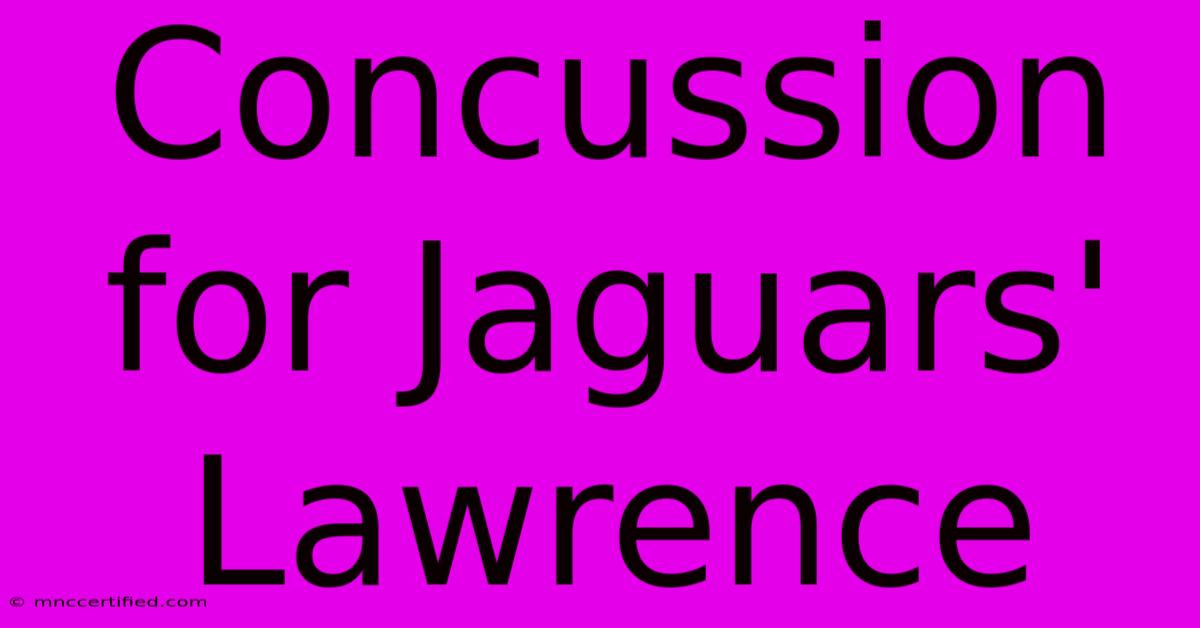 Concussion For Jaguars' Lawrence