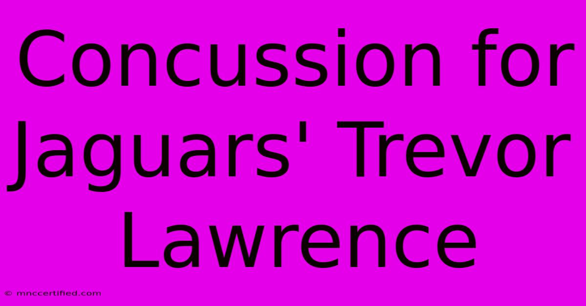 Concussion For Jaguars' Trevor Lawrence