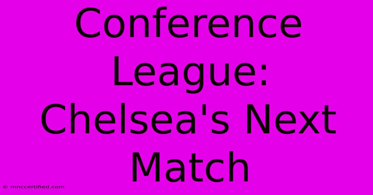 Conference League: Chelsea's Next Match