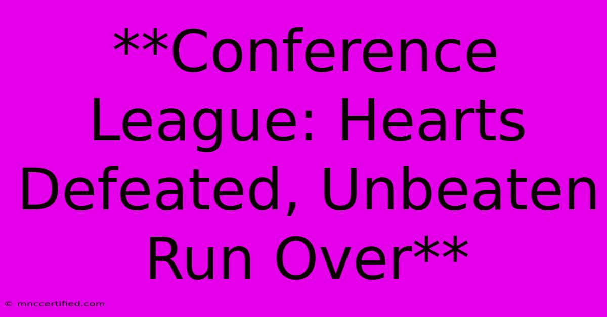 **Conference League: Hearts Defeated, Unbeaten Run Over** 