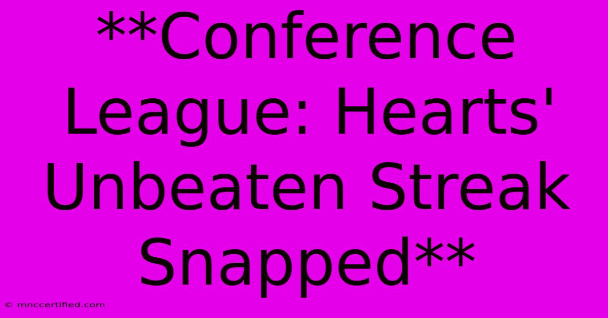 **Conference League: Hearts' Unbeaten Streak Snapped**