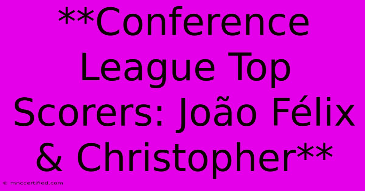 **Conference League Top Scorers: João Félix & Christopher**