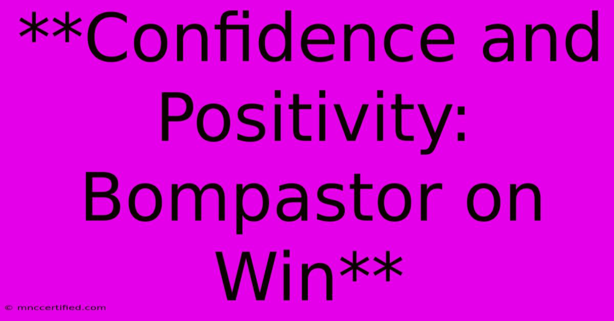 **Confidence And Positivity: Bompastor On Win**