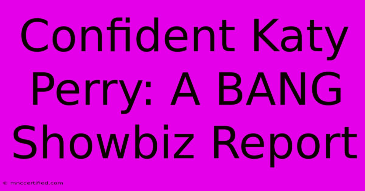 Confident Katy Perry: A BANG Showbiz Report