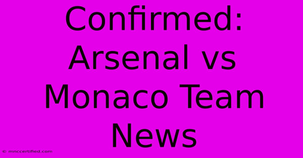 Confirmed: Arsenal Vs Monaco Team News