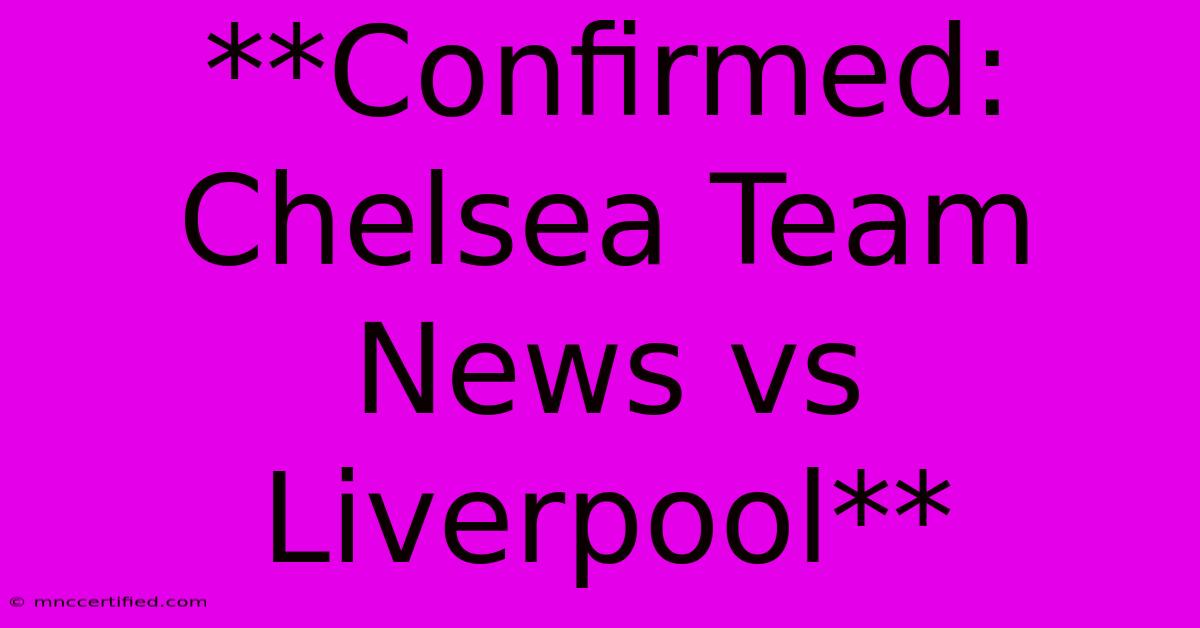 **Confirmed: Chelsea Team News Vs Liverpool**