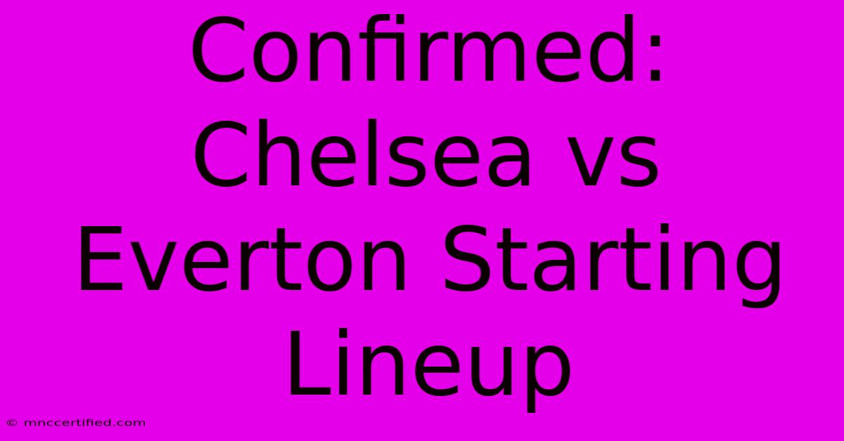 Confirmed: Chelsea Vs Everton Starting Lineup