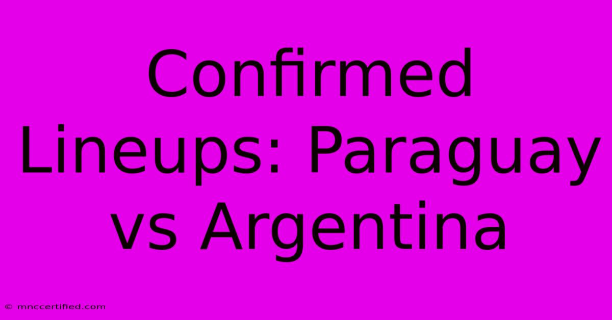 Confirmed Lineups: Paraguay Vs Argentina