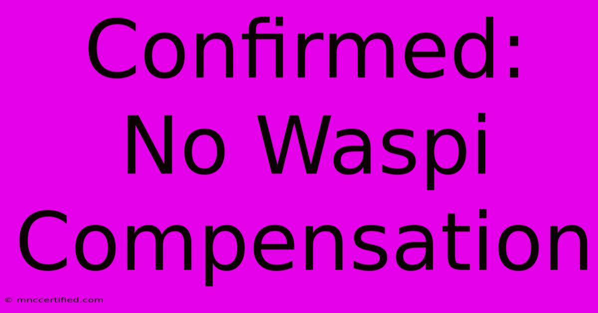 Confirmed: No Waspi Compensation