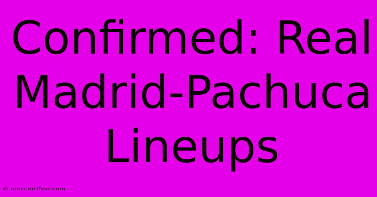 Confirmed: Real Madrid-Pachuca Lineups