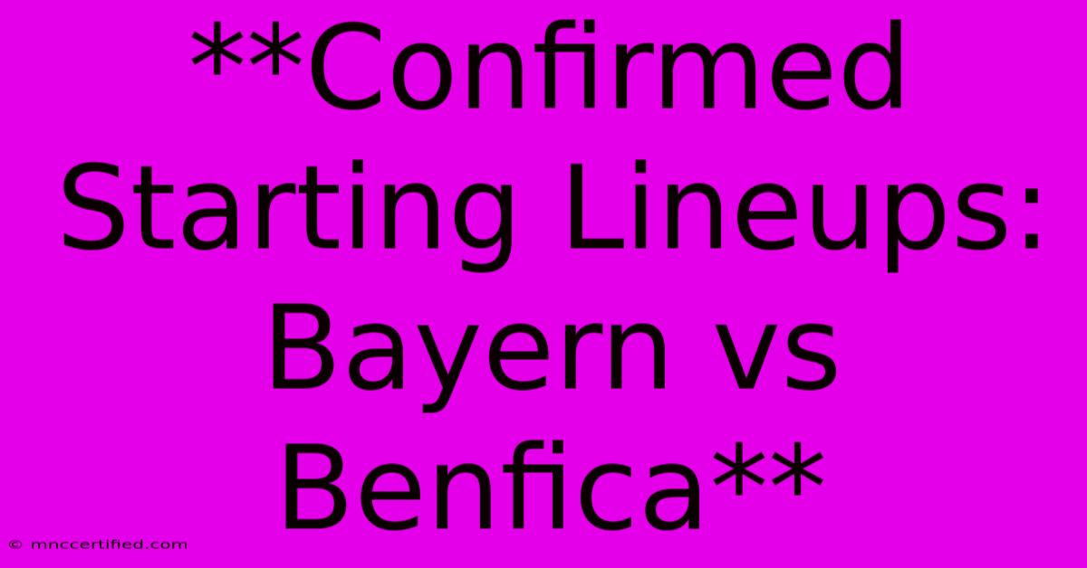 **Confirmed Starting Lineups: Bayern Vs Benfica**