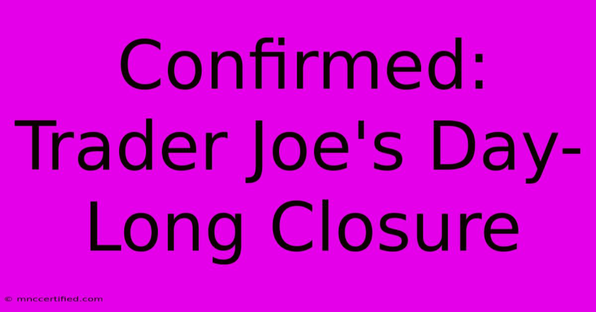 Confirmed: Trader Joe's Day-Long Closure