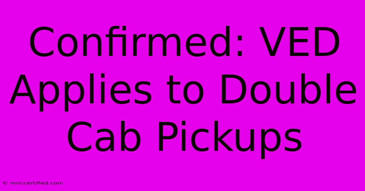 Confirmed: VED Applies To Double Cab Pickups