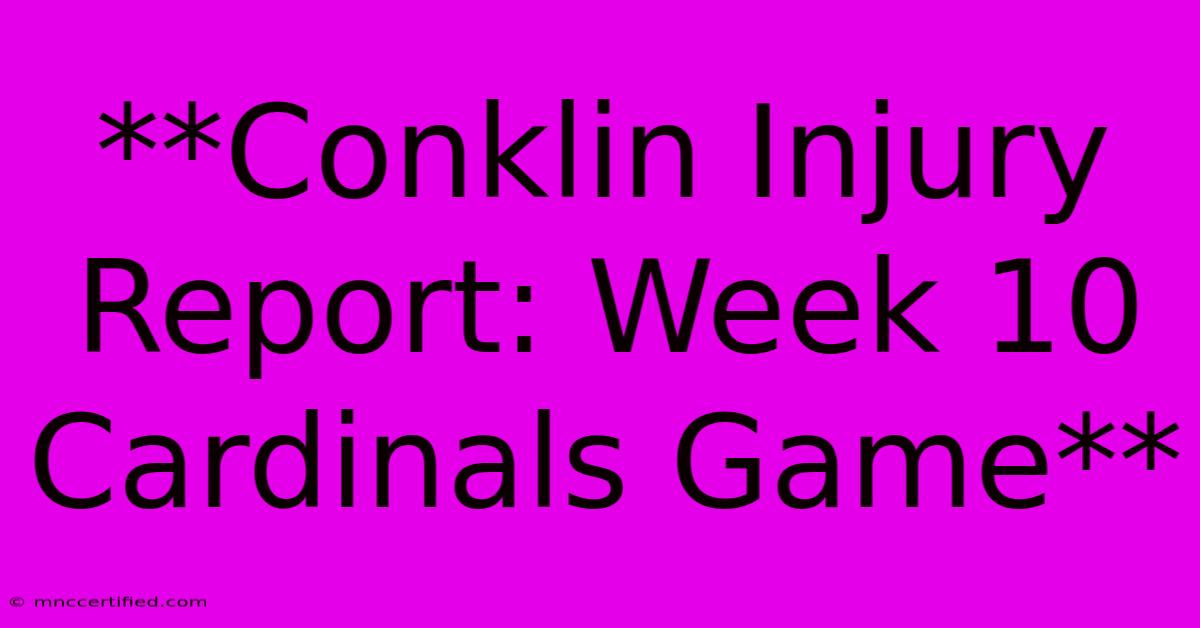 **Conklin Injury Report: Week 10 Cardinals Game**