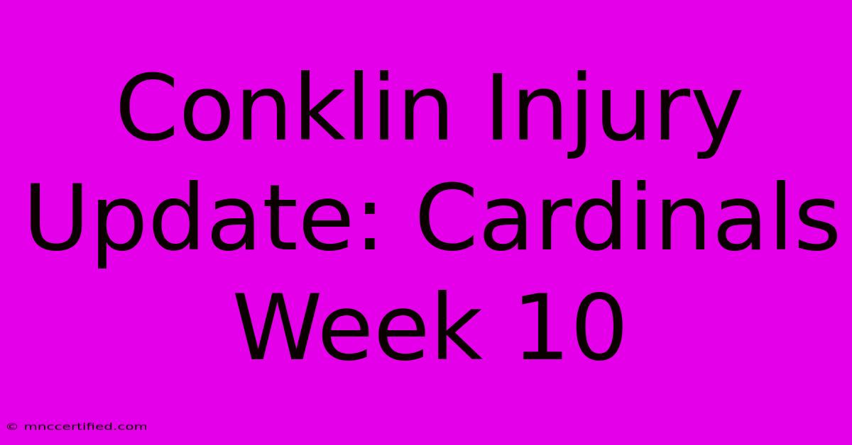 Conklin Injury Update: Cardinals Week 10