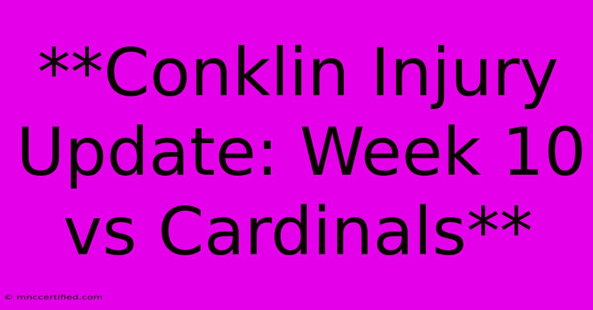 **Conklin Injury Update: Week 10 Vs Cardinals**