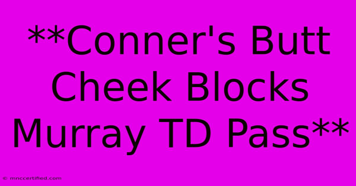 **Conner's Butt Cheek Blocks Murray TD Pass**