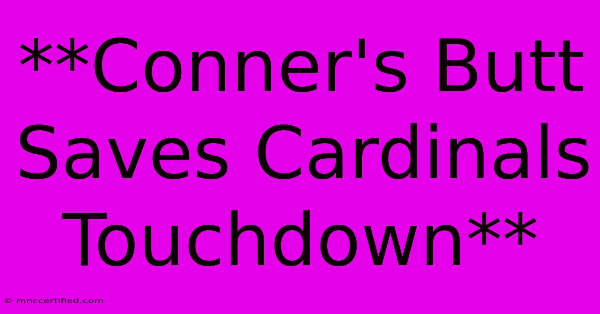 **Conner's Butt Saves Cardinals Touchdown** 