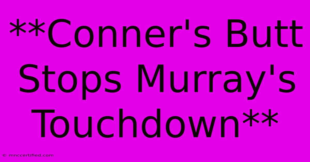 **Conner's Butt Stops Murray's Touchdown**