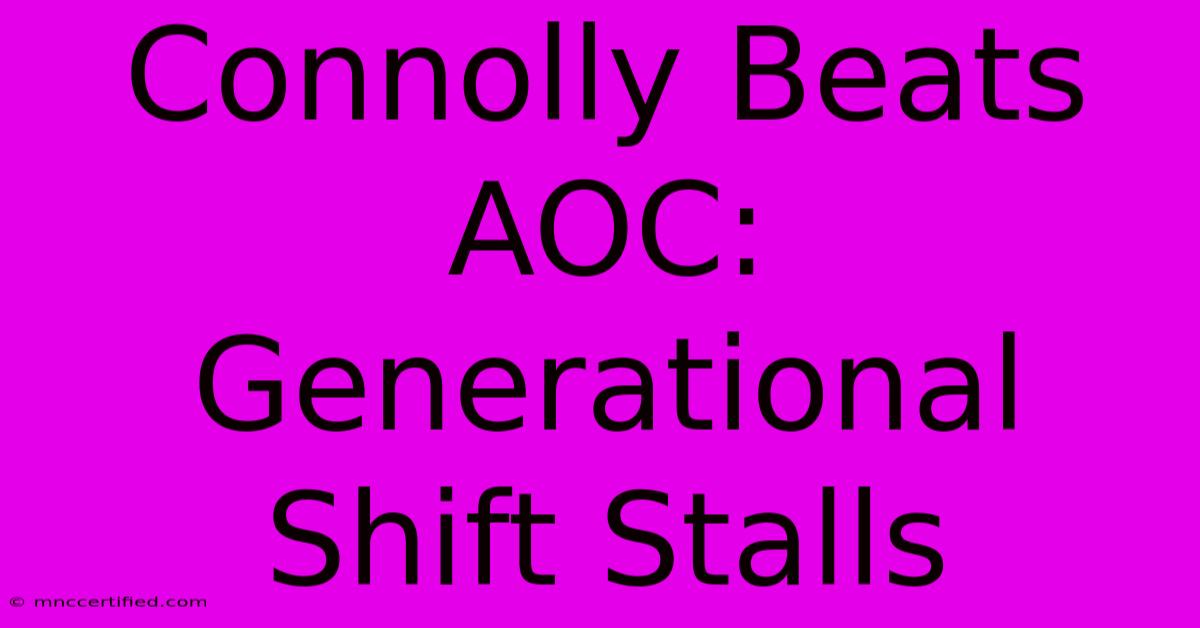 Connolly Beats AOC: Generational Shift Stalls