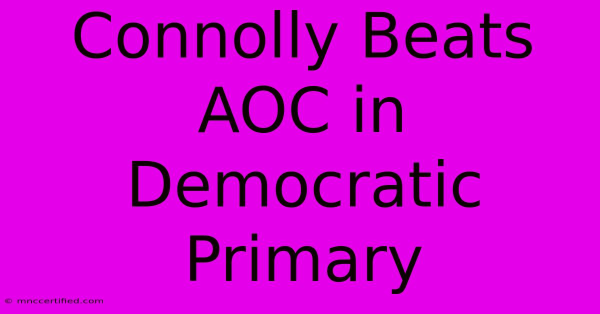 Connolly Beats AOC In Democratic Primary