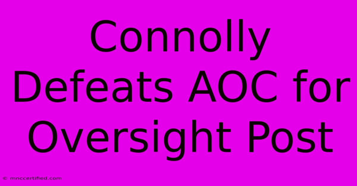 Connolly Defeats AOC For Oversight Post