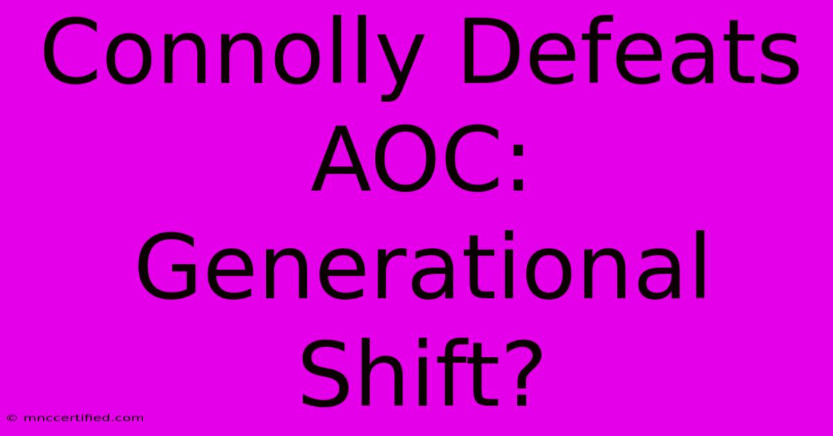 Connolly Defeats AOC: Generational Shift?