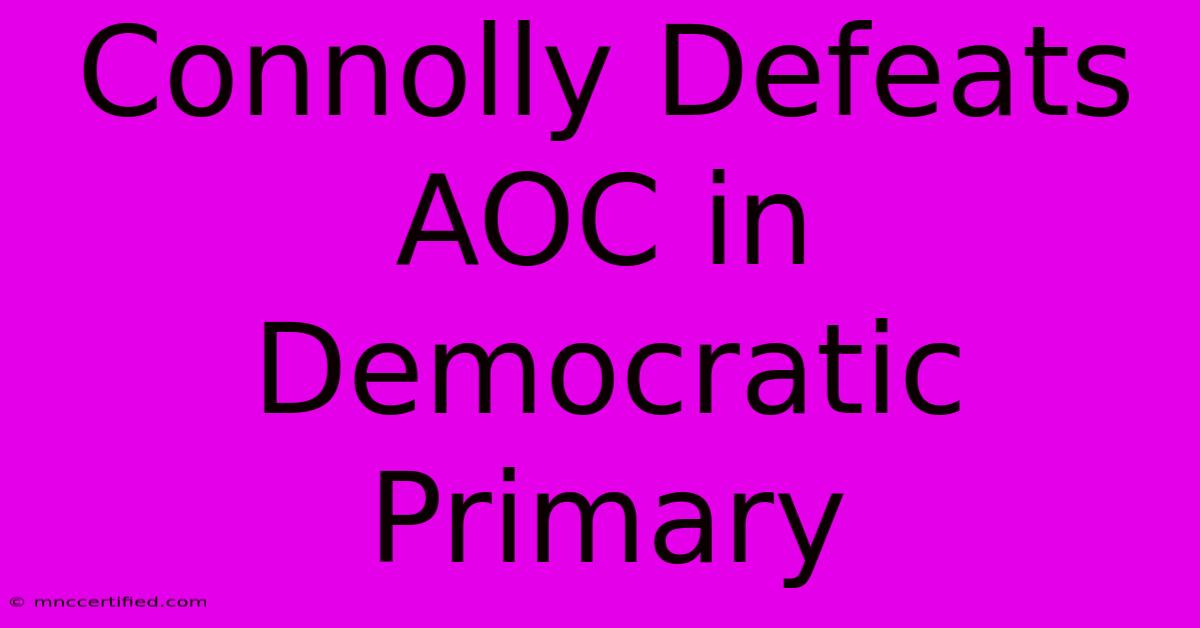 Connolly Defeats AOC In Democratic Primary