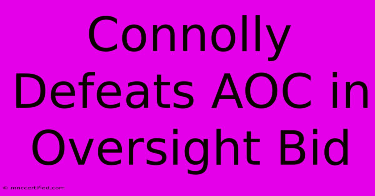 Connolly Defeats AOC In Oversight Bid