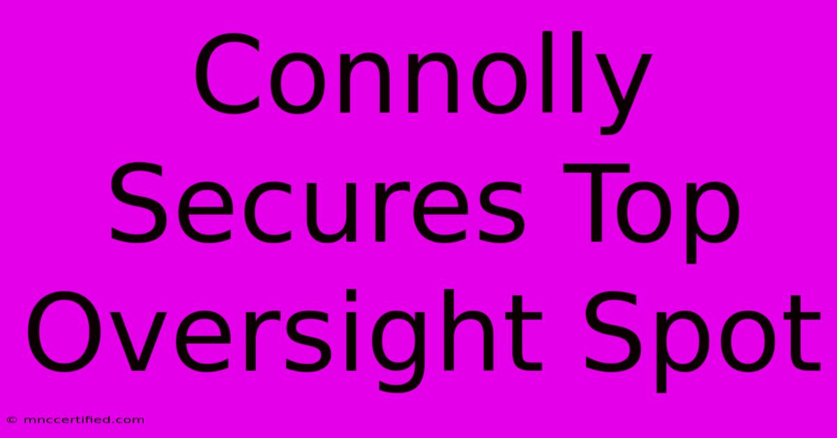 Connolly Secures Top Oversight Spot