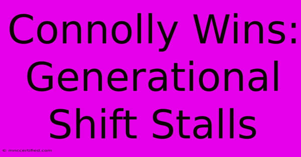 Connolly Wins: Generational Shift Stalls