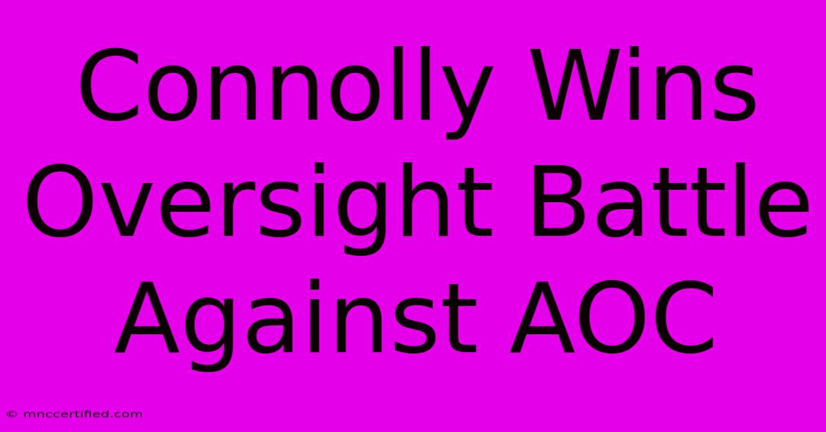 Connolly Wins Oversight Battle Against AOC