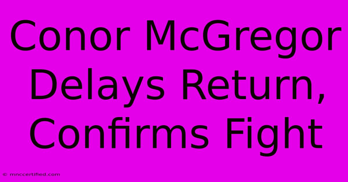 Conor McGregor Delays Return, Confirms Fight