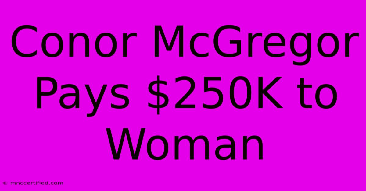 Conor McGregor Pays $250K To Woman