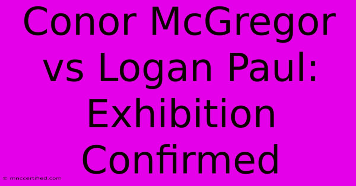 Conor McGregor Vs Logan Paul: Exhibition Confirmed