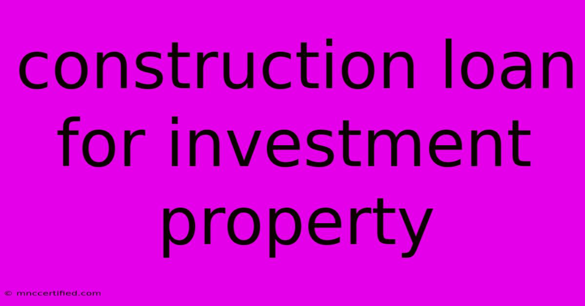 Construction Loan For Investment Property