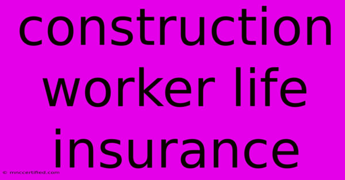 Construction Worker Life Insurance