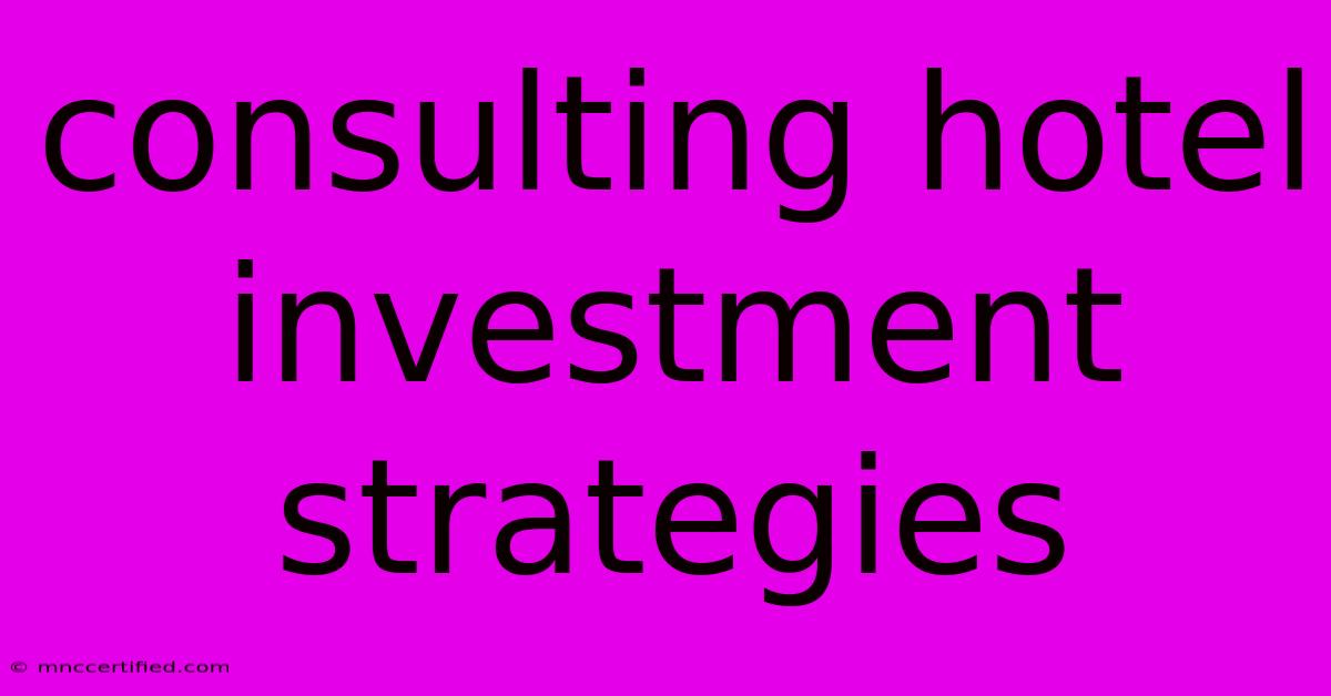 Consulting Hotel Investment Strategies