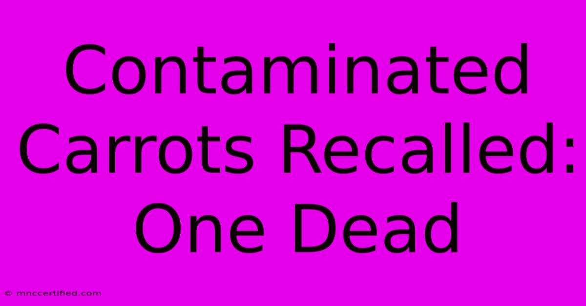 Contaminated Carrots Recalled: One Dead