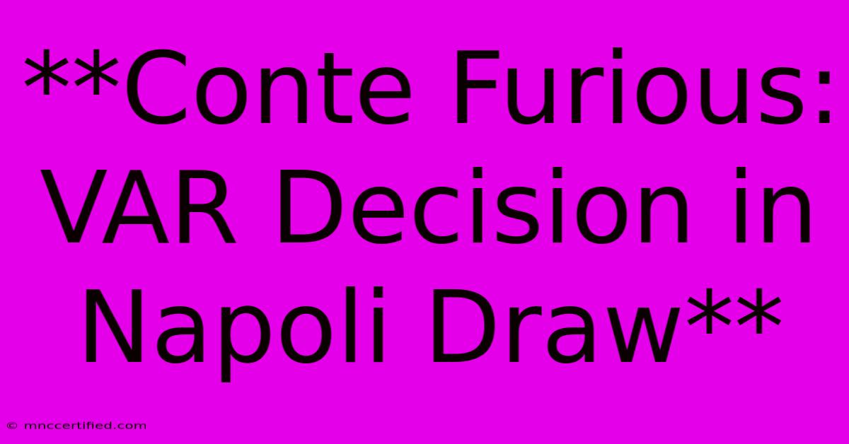 **Conte Furious: VAR Decision In Napoli Draw**