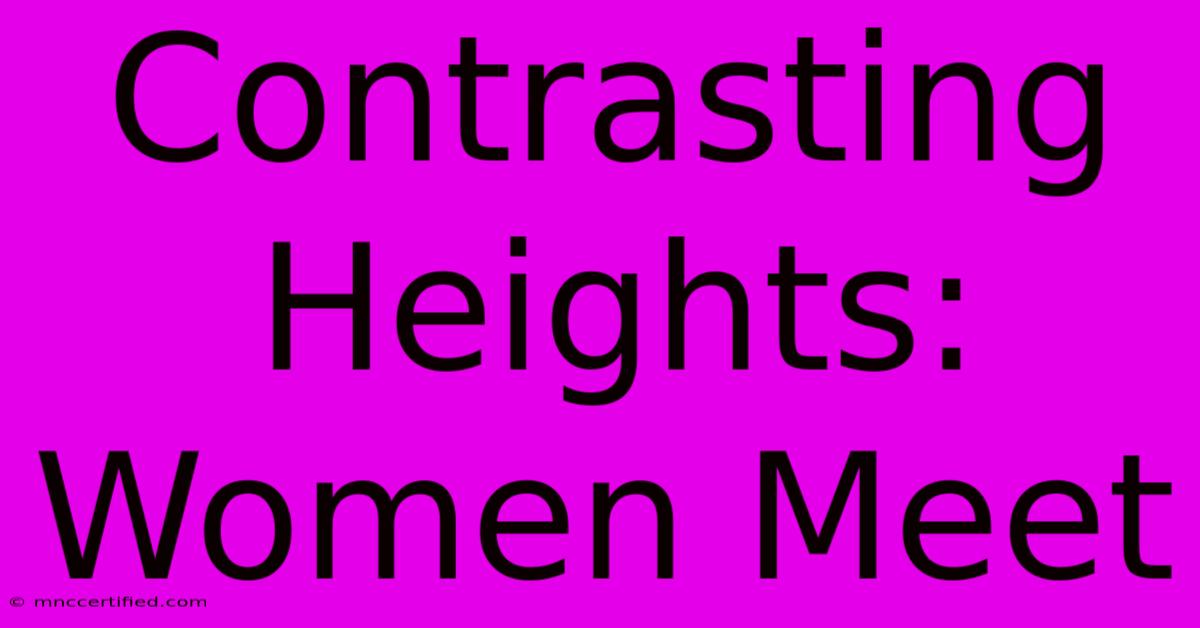 Contrasting Heights: Women Meet