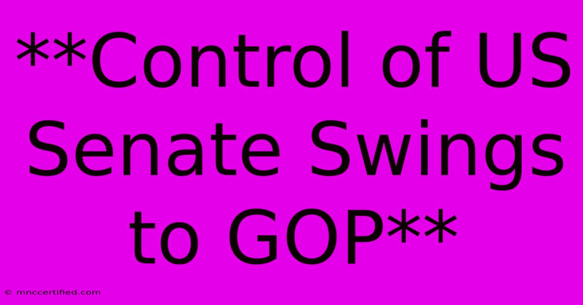 **Control Of US Senate Swings To GOP**