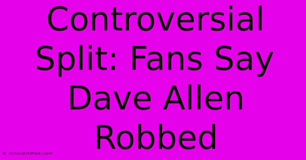 Controversial Split: Fans Say Dave Allen Robbed