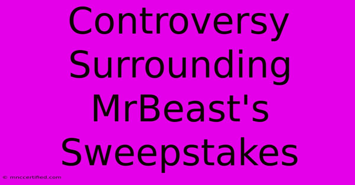 Controversy Surrounding MrBeast's Sweepstakes