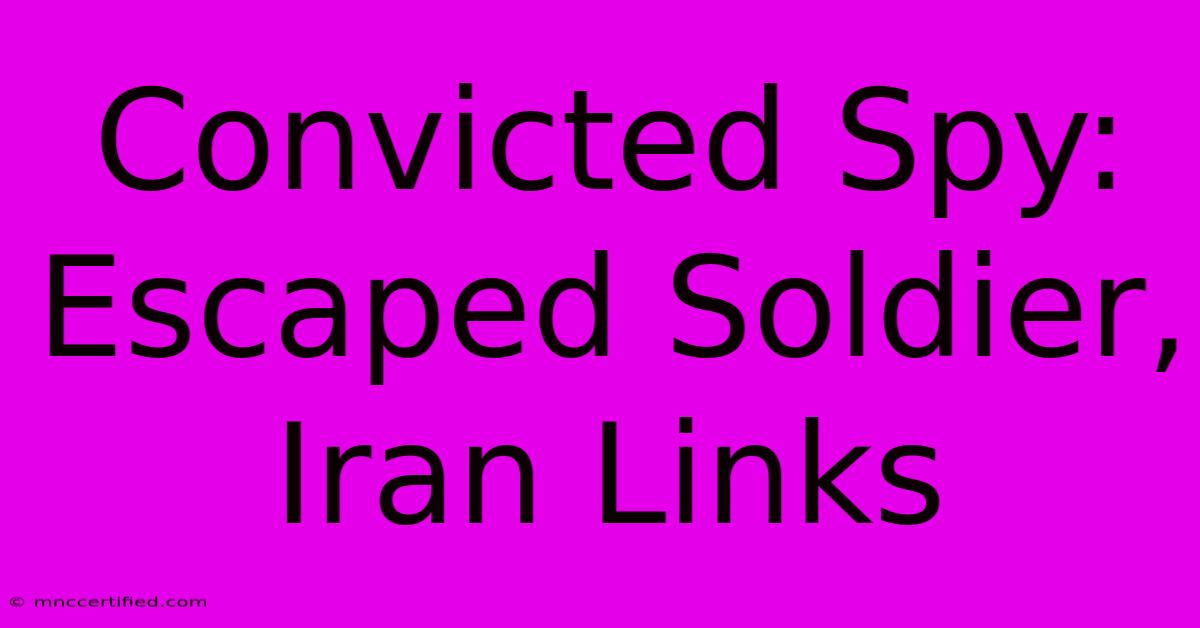 Convicted Spy: Escaped Soldier, Iran Links