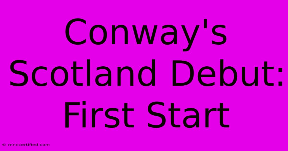 Conway's Scotland Debut: First Start