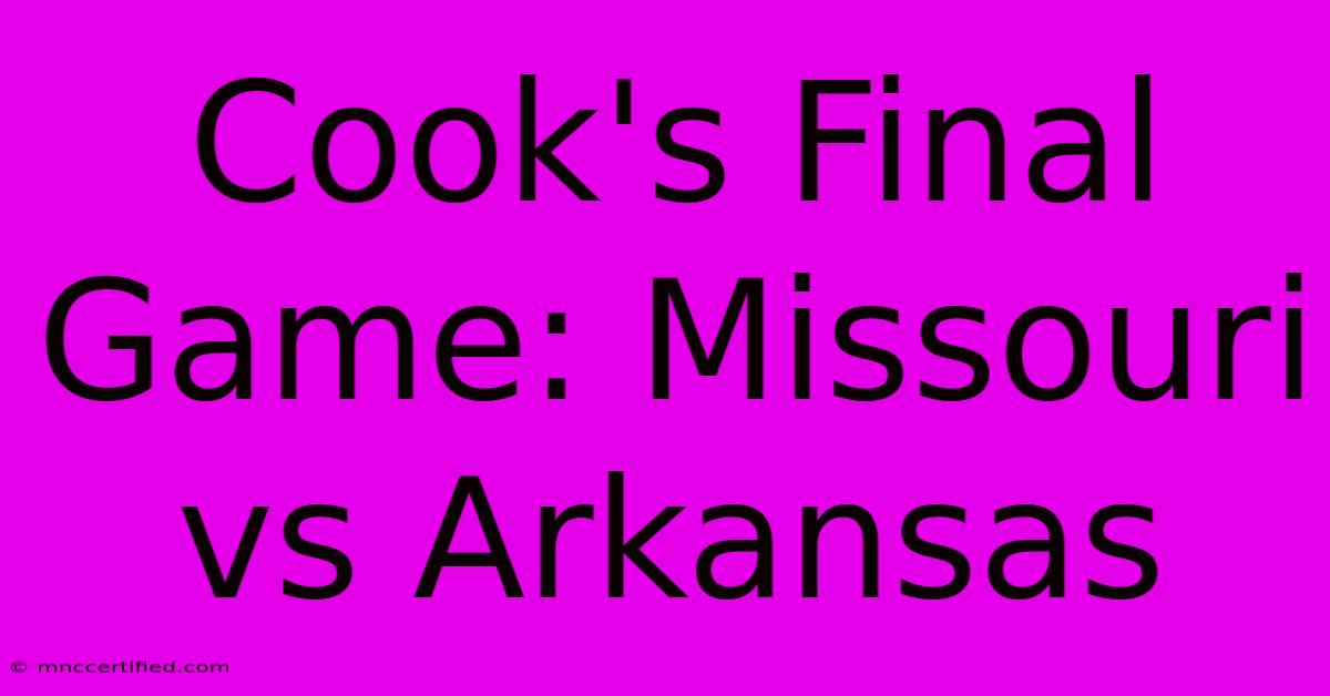 Cook's Final Game: Missouri Vs Arkansas