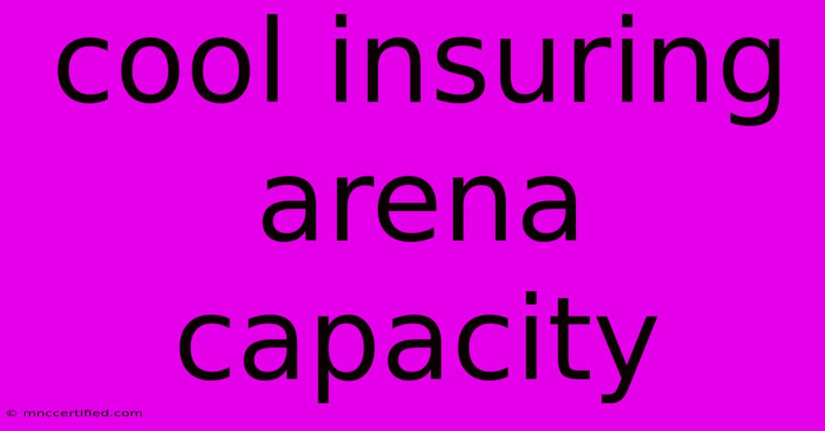 Cool Insuring Arena Capacity