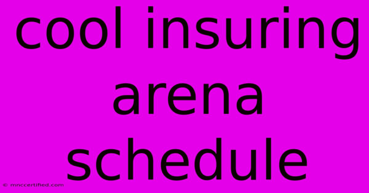 Cool Insuring Arena Schedule