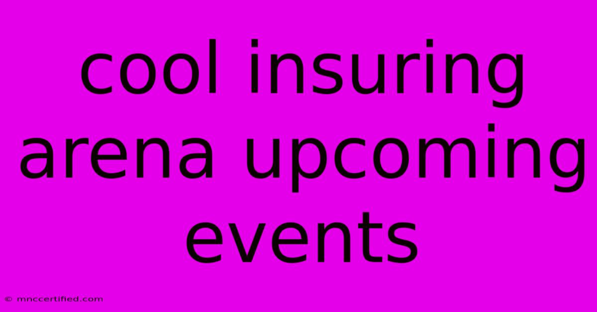 Cool Insuring Arena Upcoming Events